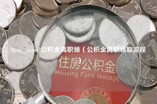 余江公积金离职领（公积金离职领取流程）